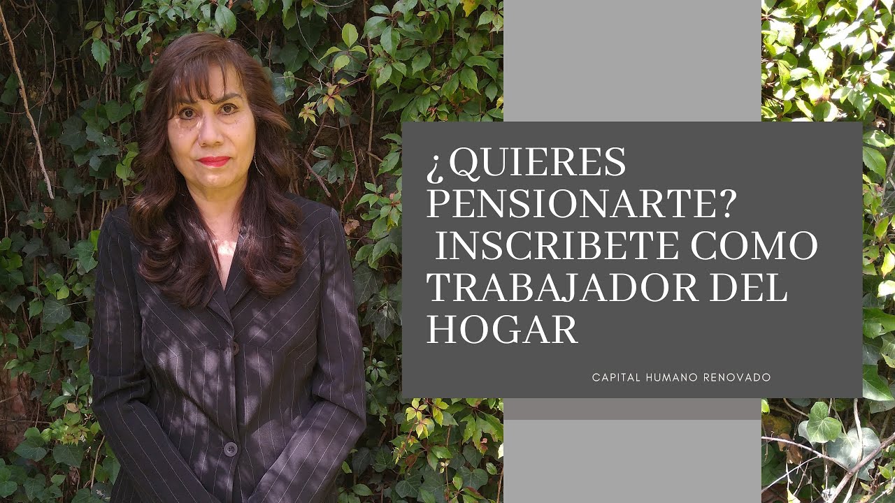 ¿Quieres pensionarte? Inscríbete como trabajador del hogar
