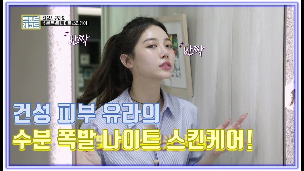 건성 피부 유라의 수분 폭발 나이트 스킨케어! [트렌드 레코드 TREND RECORD 1회]