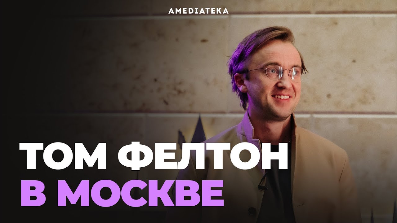 Том Фелтон в Москве | Амедиатека