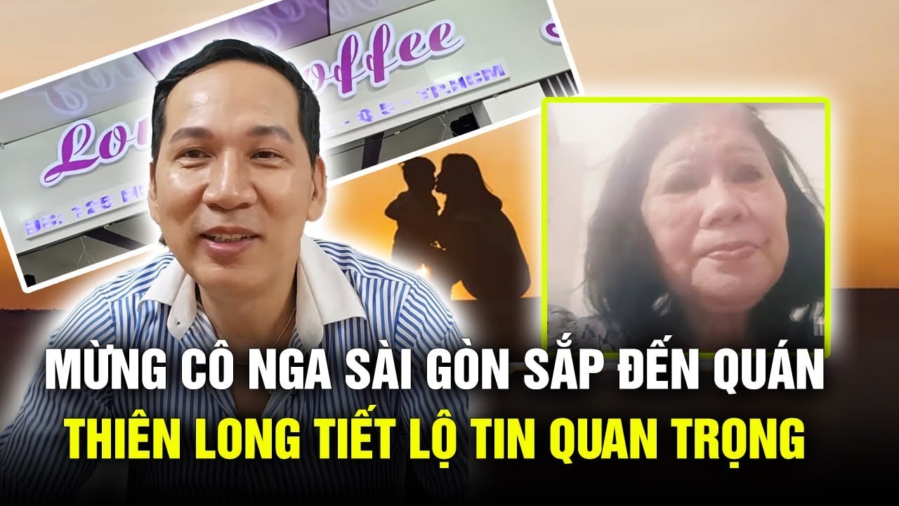 Ca sĩ Thiên Long vui mừng chia sẻ việc cô Nga Sài Gòn đến quán cà phê, tiết lộ tin quan trọng