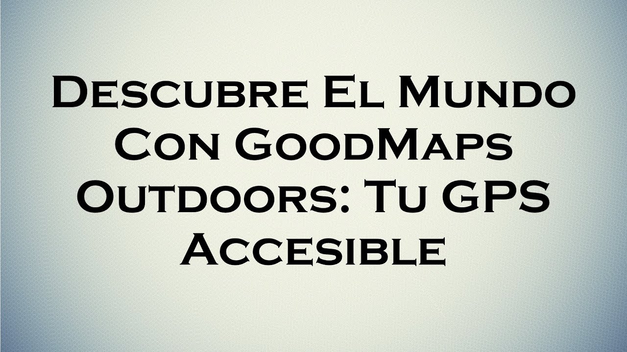 Descubre El Mundo Con GoodMaps Outdoors: Tu GPS Accesible