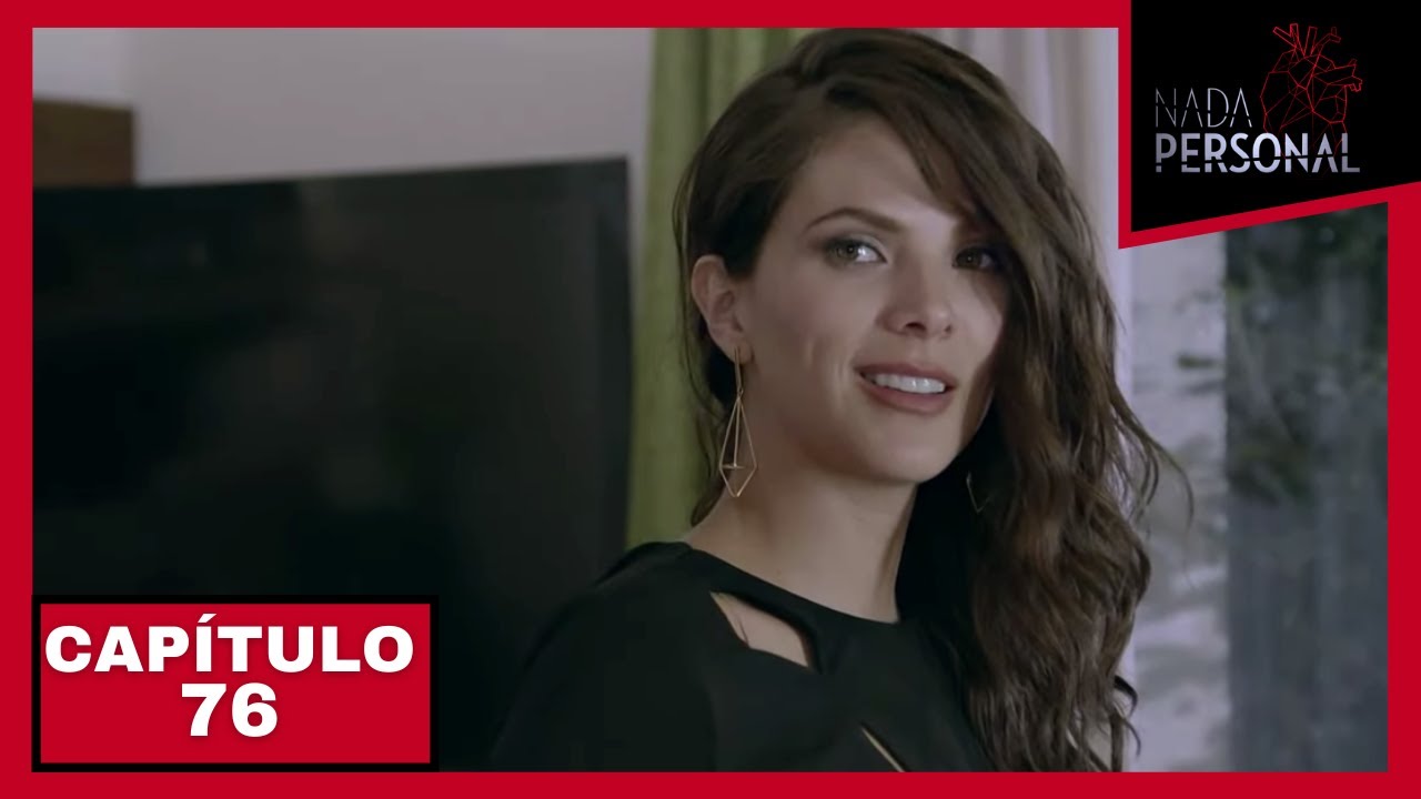 Nada Personal | Capítulo 76