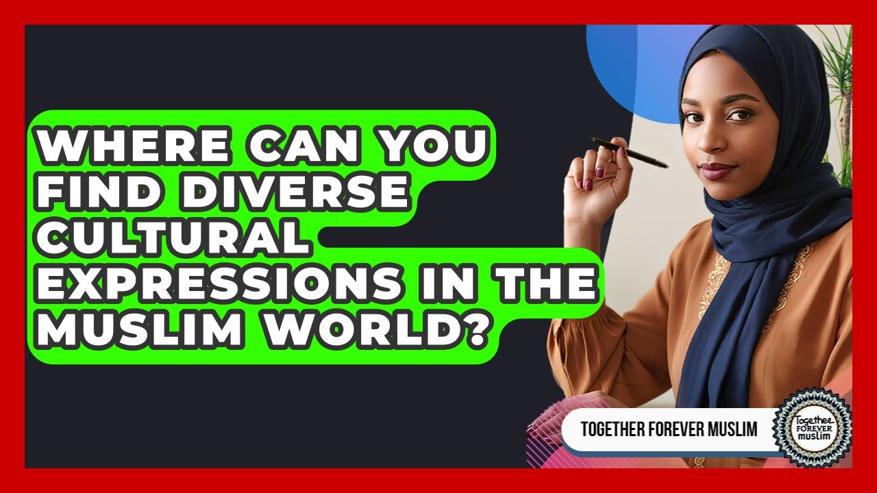 Where Can You Find Diverse Cultural Expressions In The Muslim World? - Together Forever Muslim
