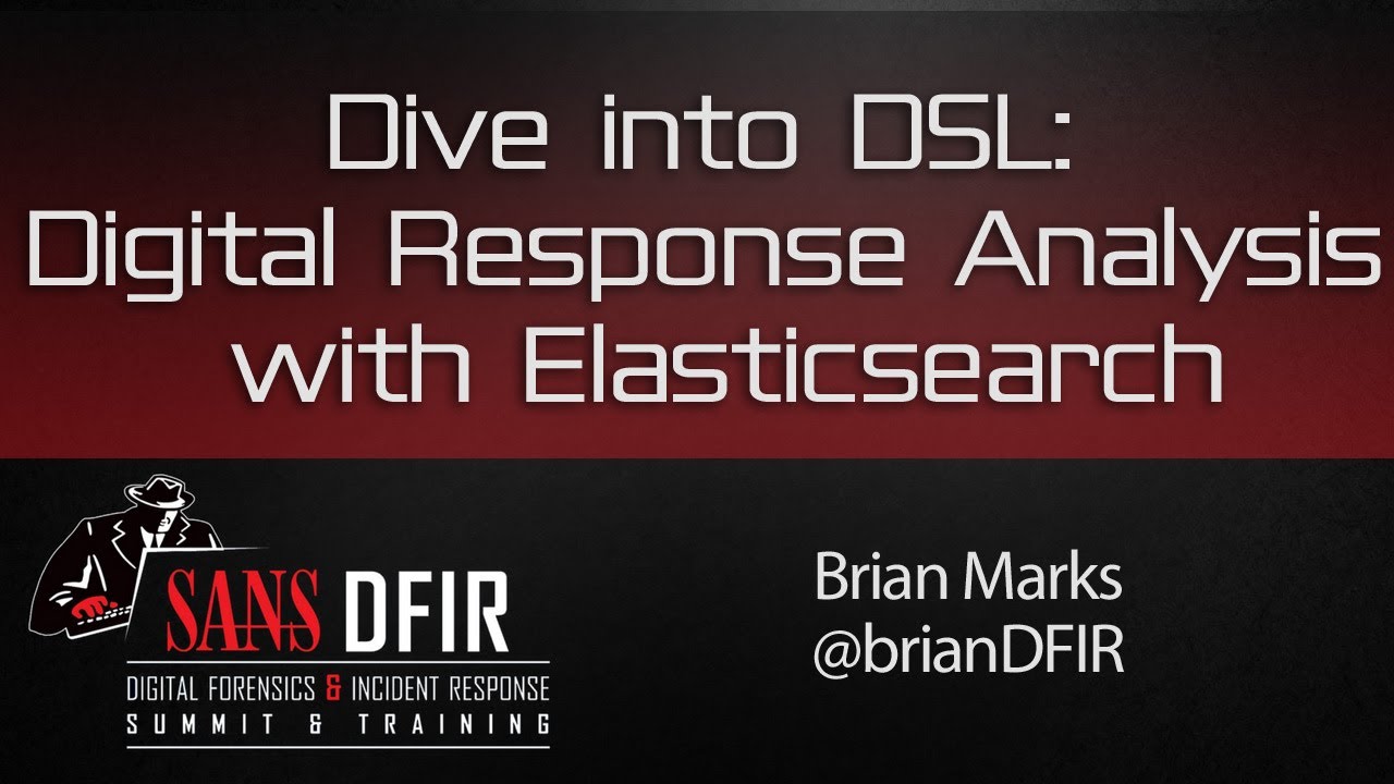 Dive into DSL: Digital Response Analysis with Elasticsearch - SANS DFIR Summit 2016