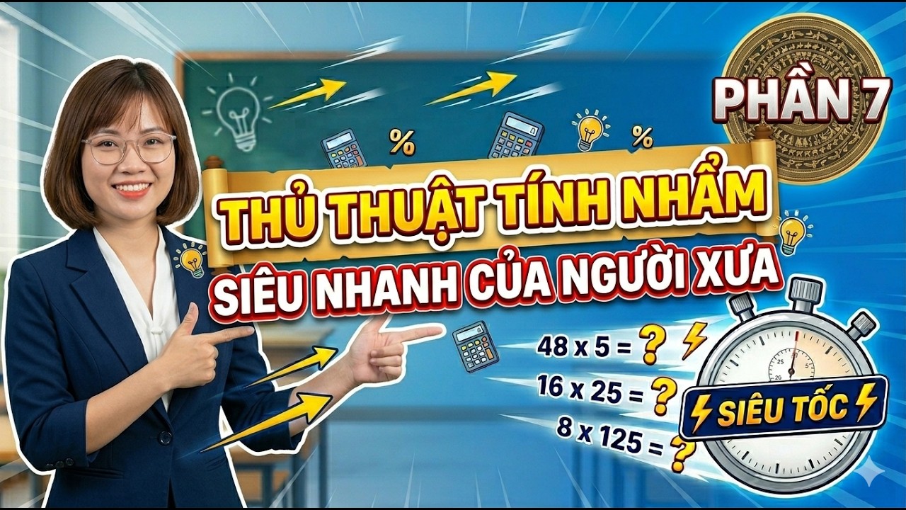 THỦ THUẬT TÍNH NHẨM SIÊU NHANH CỦA NGƯỜI XƯA - PHẦN 7