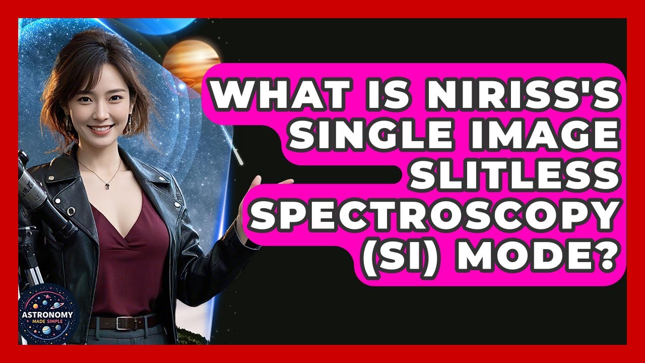 What Is NIRISS's Single Image Slitless Spectroscopy (SI) Mode? - Astronomy Made Simple