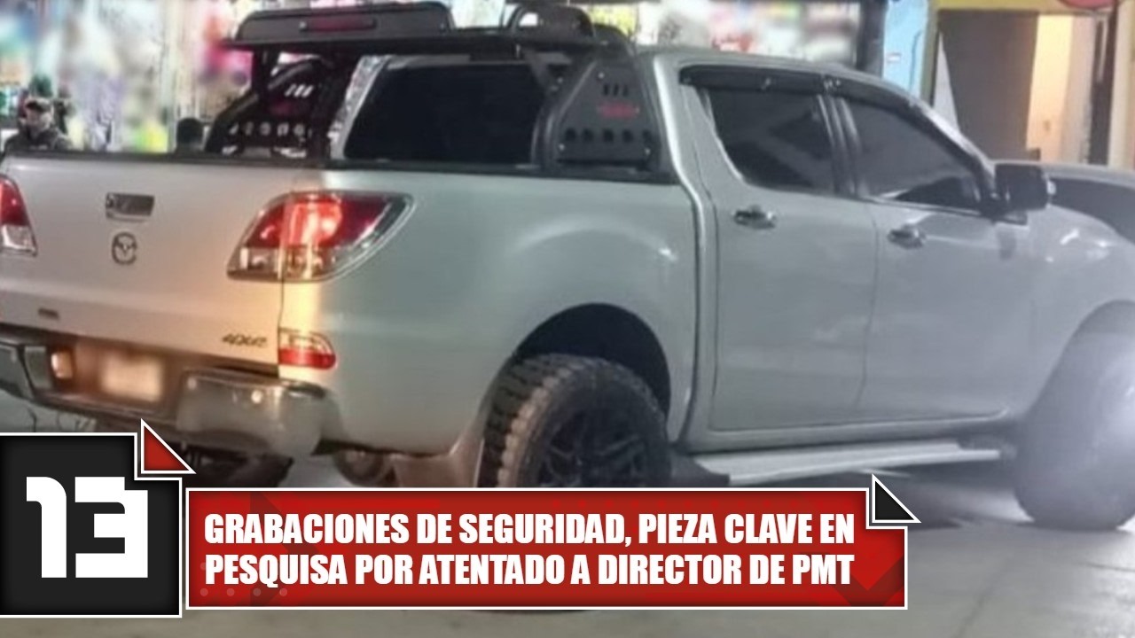 Grabaciones de seguridad, pieza clave en pesquisa por atentado a director de PMT