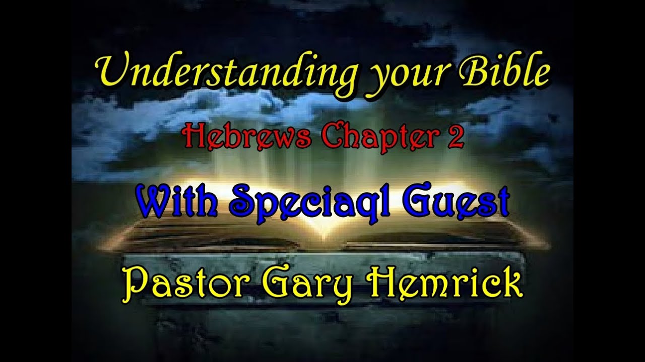 Understanding your Bible - Hebrews Chapter 2 with Special Guest Pastor Gary Hamrick
