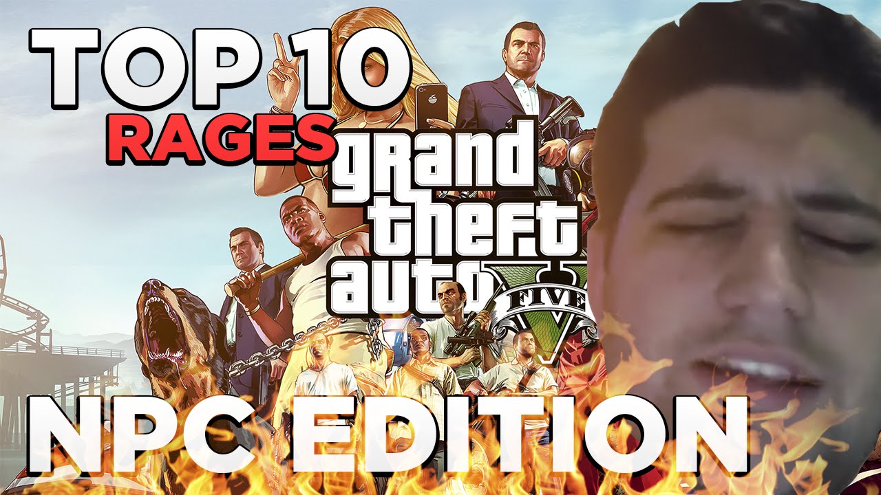 GTA V - TOP 10 RAGES NPC EDITION