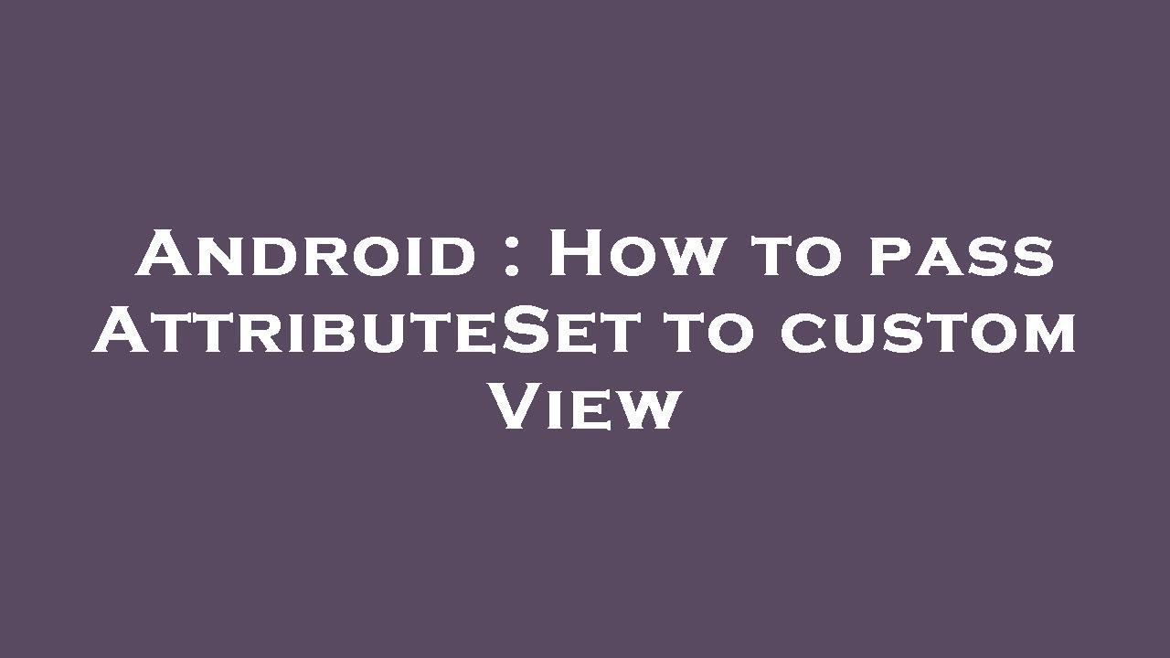Android : How to pass AttributeSet to custom View