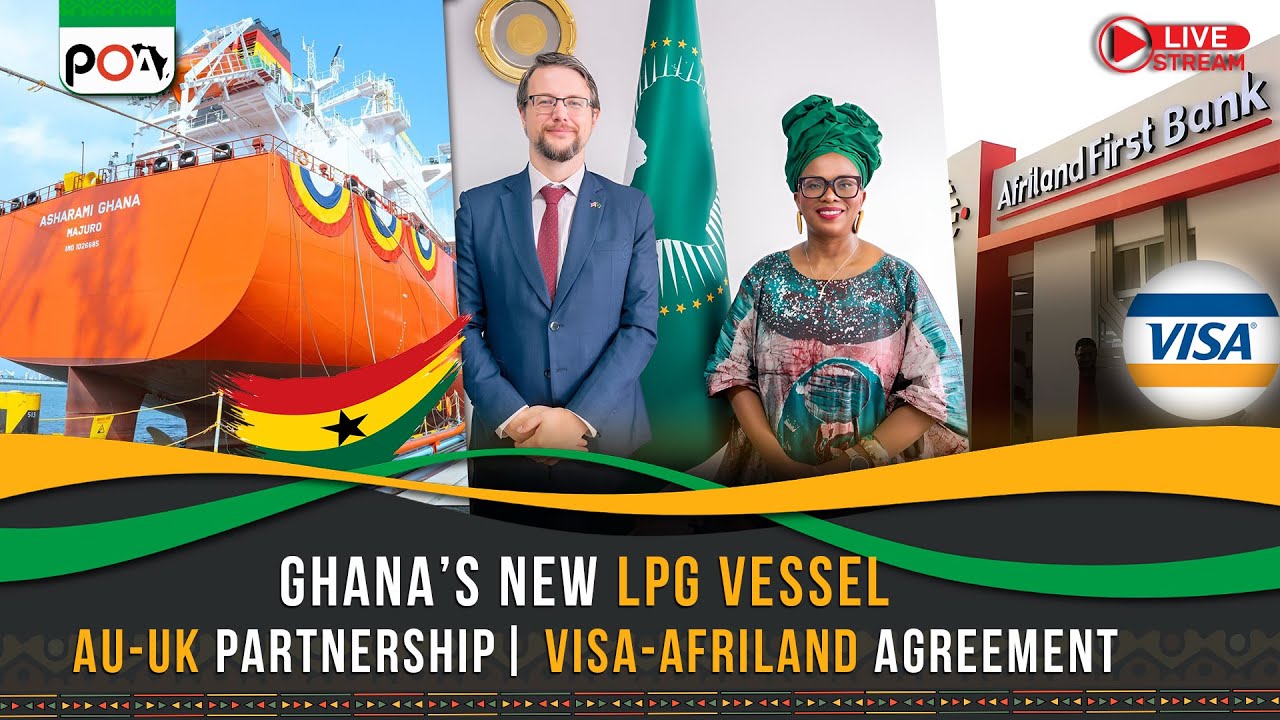 Ghana’s New LPG Vessel, AU-UK Partnership, Visa-Afriland Agreement