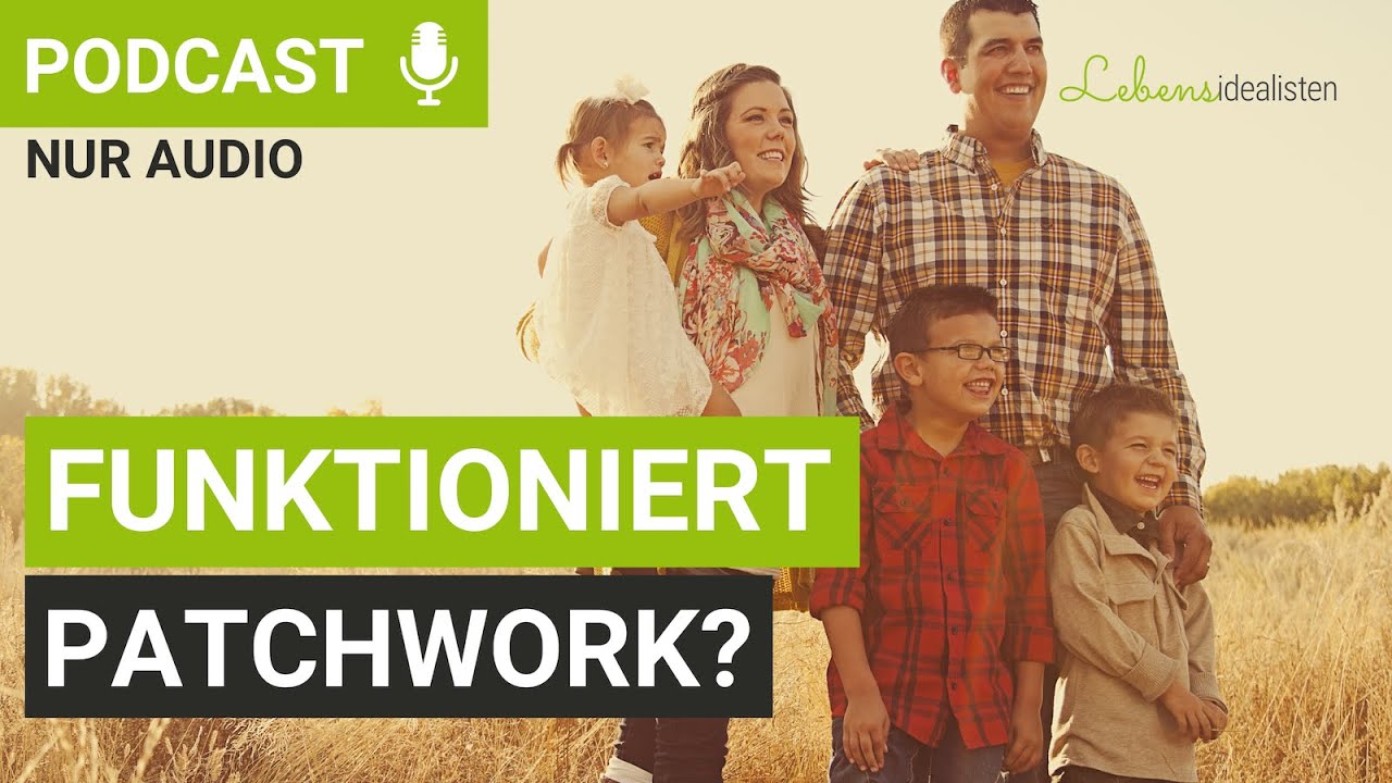Einblicke in eine Patchworkfamilie: Kann Patchwork funktionieren? I Lebensidealisten