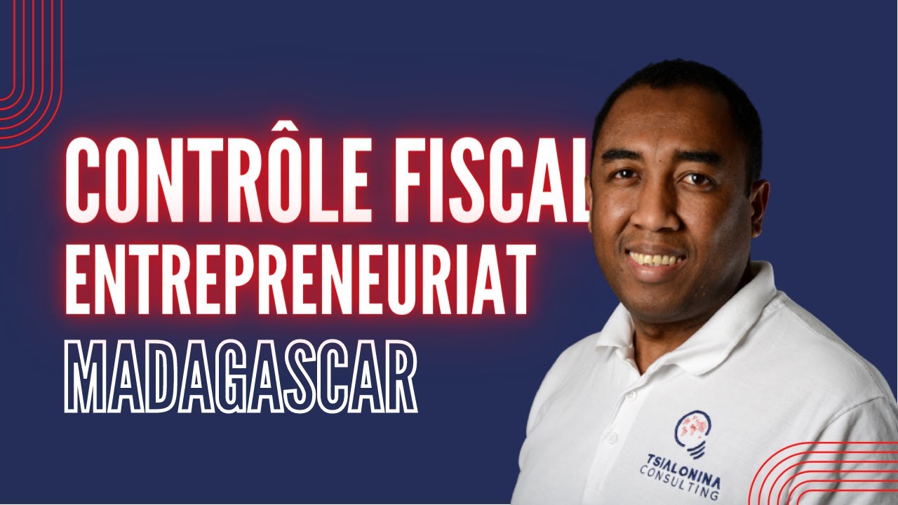 Entreprendre à Madagascar : Conseils pour faire face au contrôle fiscal