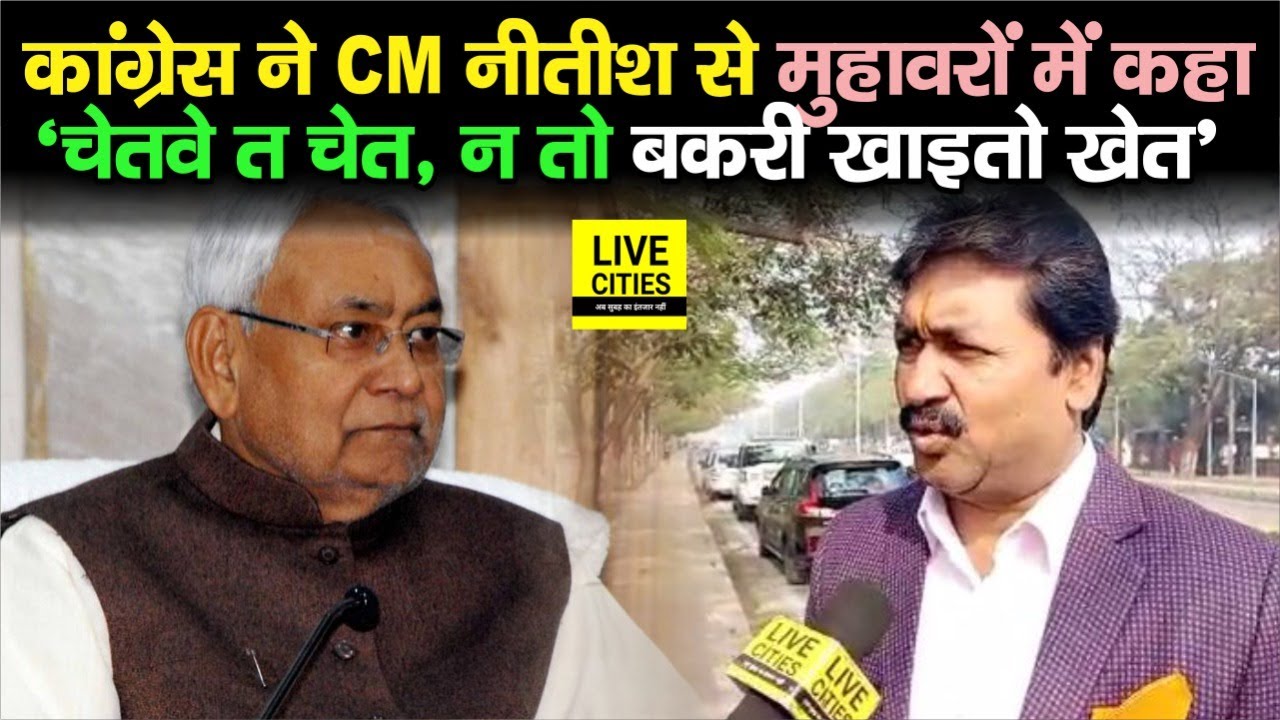 Congress ने CM Nitish पर कसा तंज, Rajesh Rathore ने मुहवरों में कहा, चेतवे त चेत,न तो बकरी खाइतो खेत
