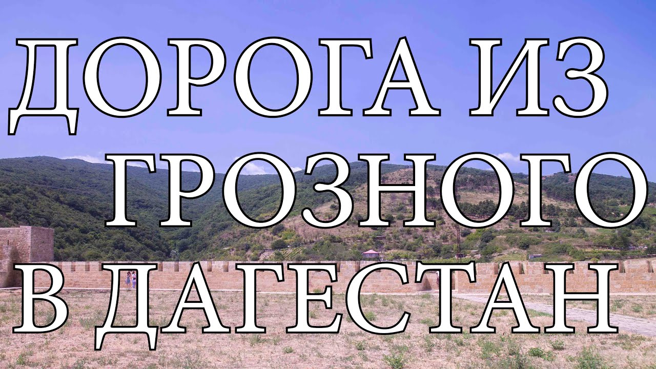 ОБЗОР ДОРОГИ ИЗ г.  ГРОЗНЫЙ  В РЕСП.  ДАГЕСТАН