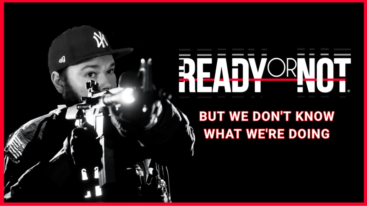 Ready or Not - We Have No Idea What's Happening