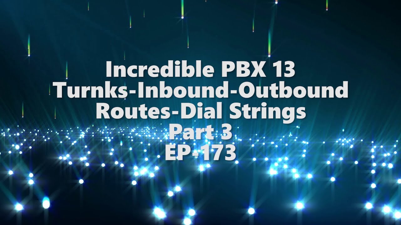 Incredible PBX 13 - Trunks-Inbound & Outbound Routes - Dial Strings Part 3 EP-173