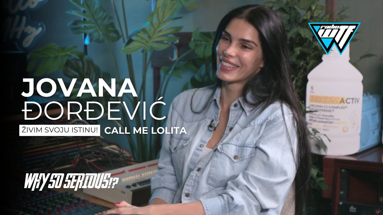 JOVANA DJORDJEVIC (CALL ME LOLITA) - ZIVIM SVOJU ISTINU! | WHY SO SERIOUS!? [WTF RADIO]