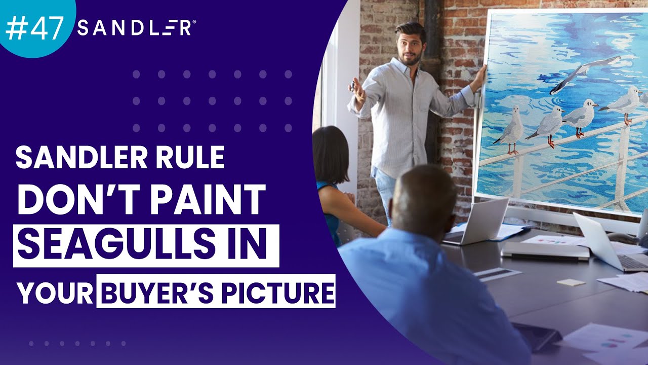 Sandler Rule #47: Don’t Paint Seagulls in Your Buyer’s Picture