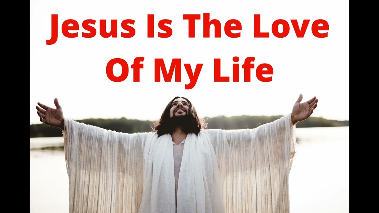 Jesus Is The Love Of My Life