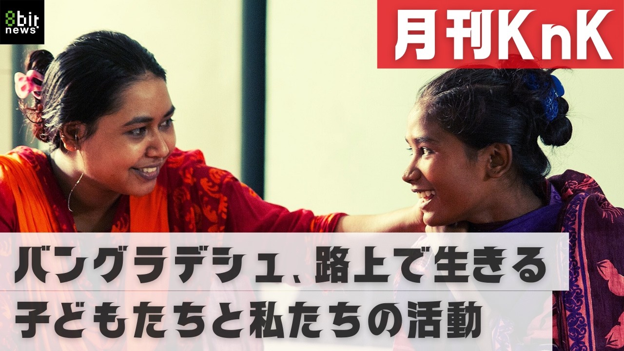バングラデシュ、路上で生きる子どもたちと私たちの活動　月刊KnK  produced by 8bitNews