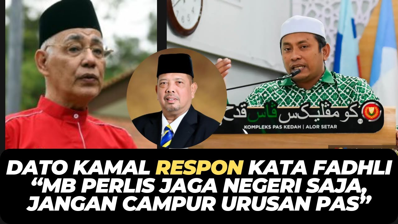 DATO KAMAL RESPON KATA FADHLI “MB PERLIS JAGA NEGERI SAJA, JANGAN CAMPUR URUSAN PAS”