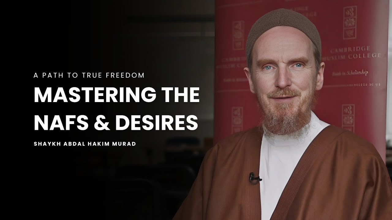Mastering the Nafs & Desires -- Shaykh Abdal Hakim Murad