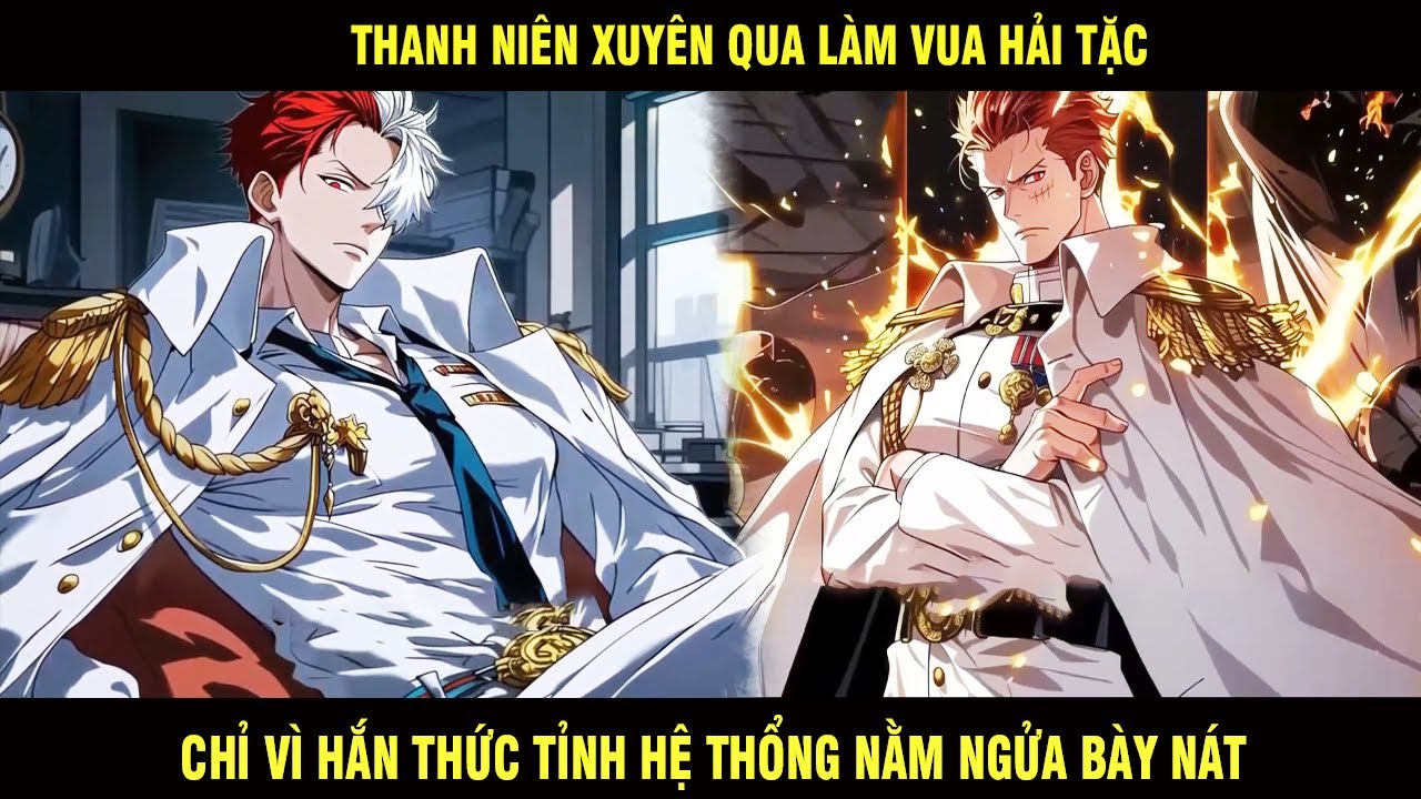 Thanh Niên Xuyên Qua Làm Vua Hải Tặc Chỉ Vì Hắn Thức Tỉnh Hệ Thống Nằm Ngửa Bày Nát Và Cái Kết