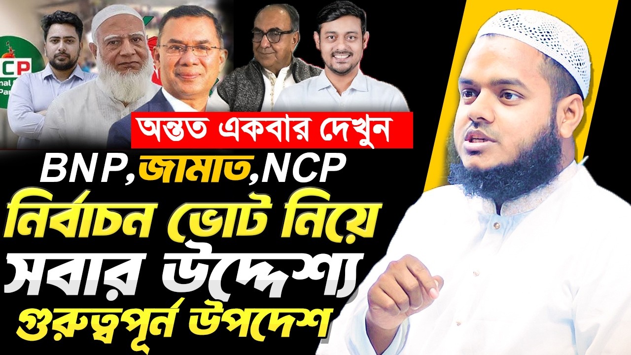 BNP, জামাত, NCP সবার উদ্দেশ্যে নির্বাচন ভোট নিয়ে গুরুত্বপূর্ন উপদেশ । Abdullah Bin Abdur Razzak