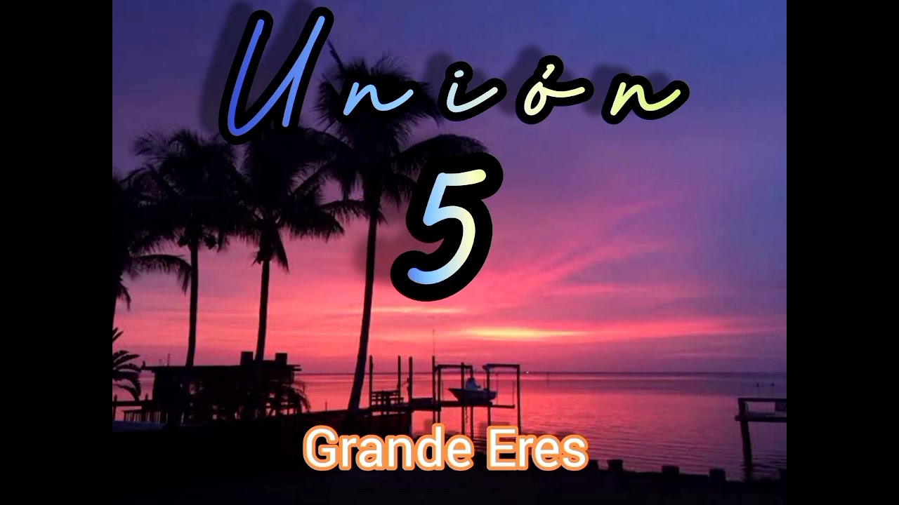UNIÓN 5 GRANDE ERES