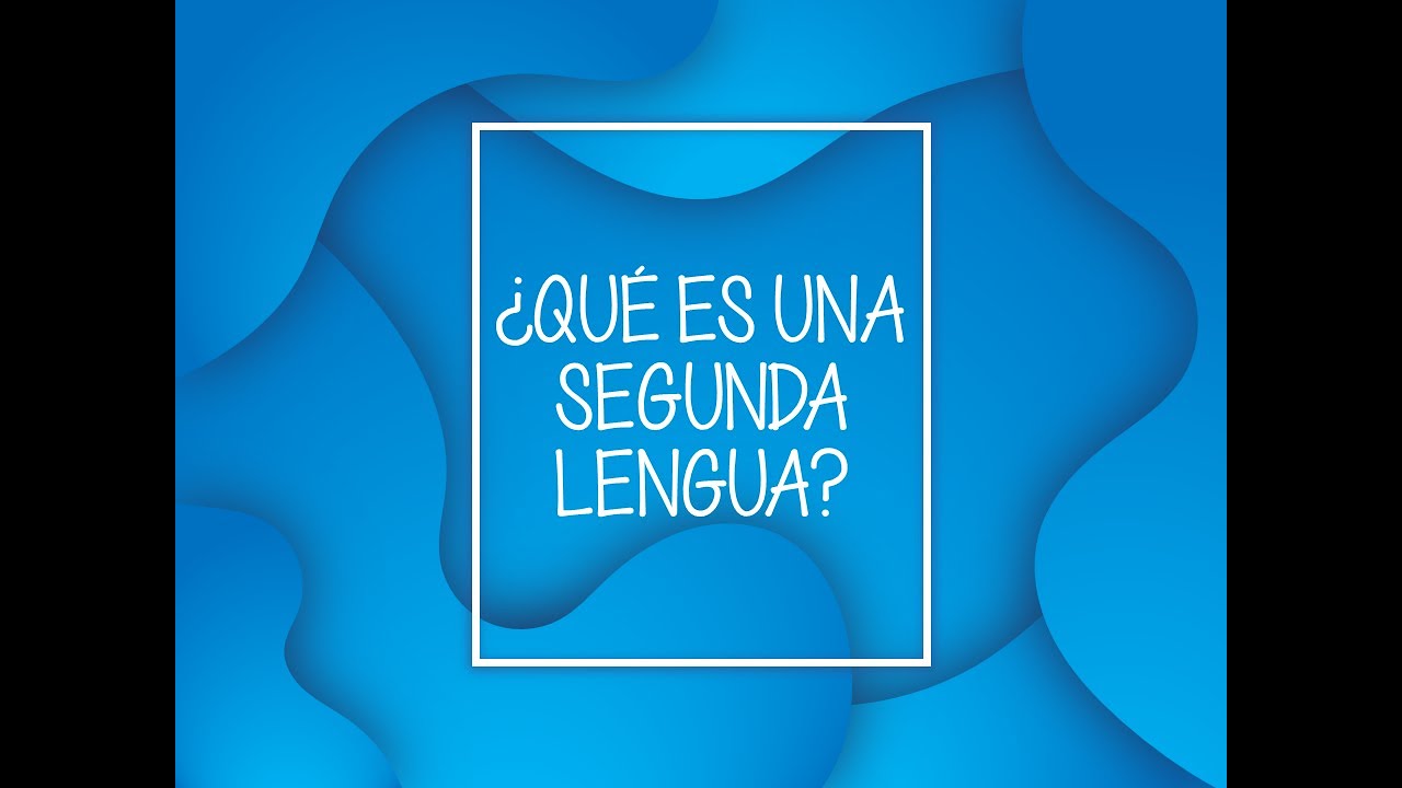 ¿Qué Es Una Segunda Lengua?