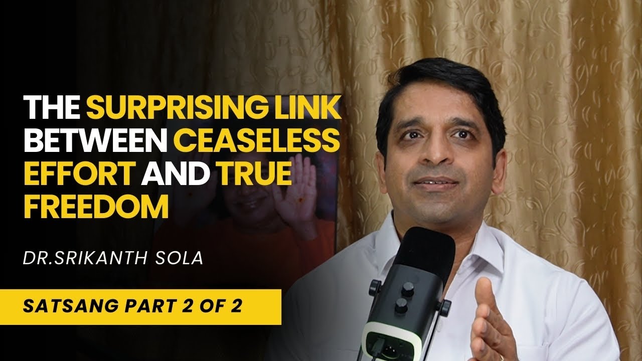 The Surprising Link Between Ceaseless Effort and True Freedom | Satsang | Dr.Srikanth Sola | Part 2