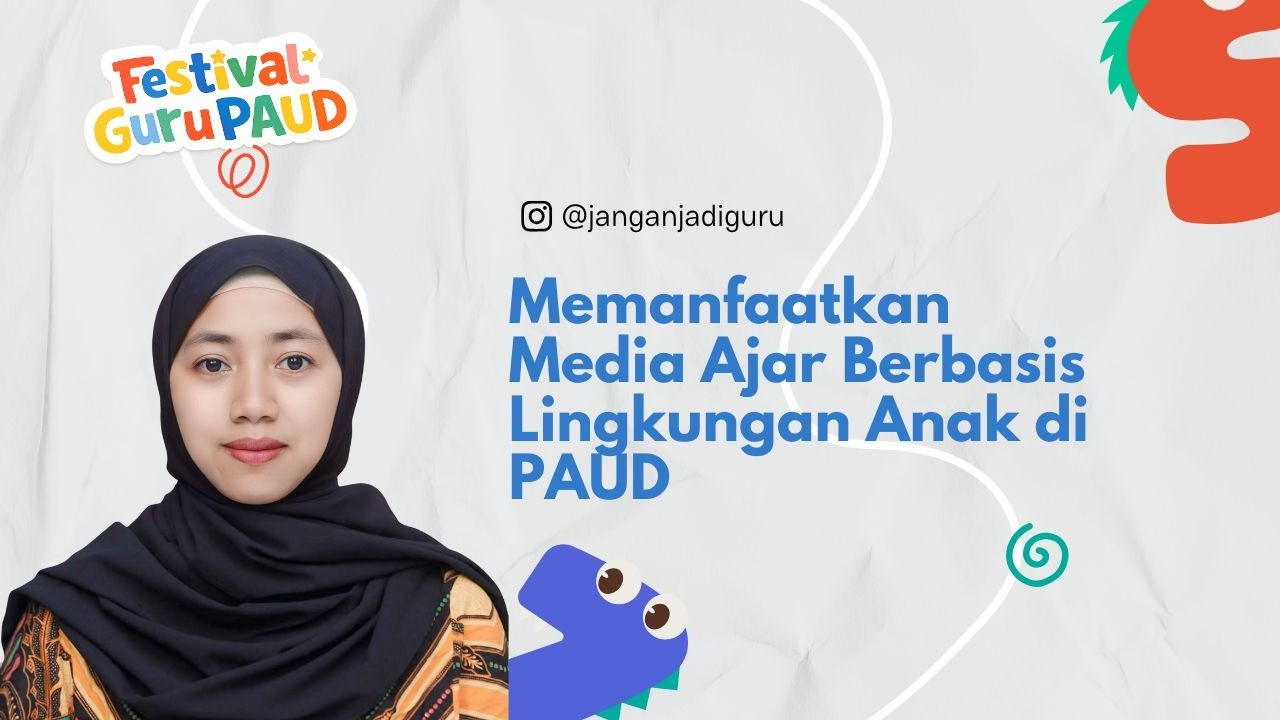 Seri 4 : Memanfaatkan Media Ajar Berbasis Lingkungan Anak di PAUD