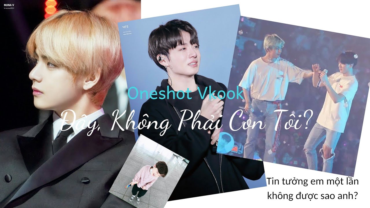 (Oneshot/Vkook) Đây, không phải con tôi? | HE | Tin tưởng em một lần không được sao anh? 💔