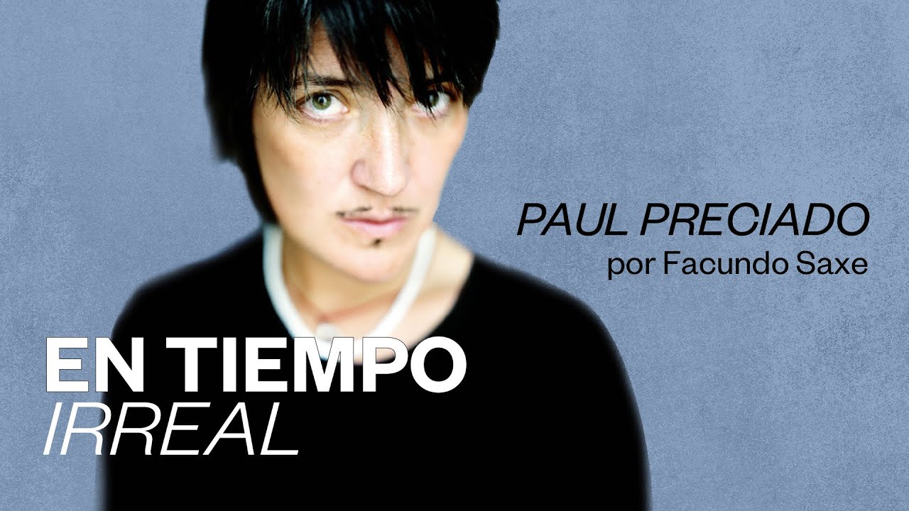 En tiempo irreal | Paul B. Preciado por Facundo Saxe