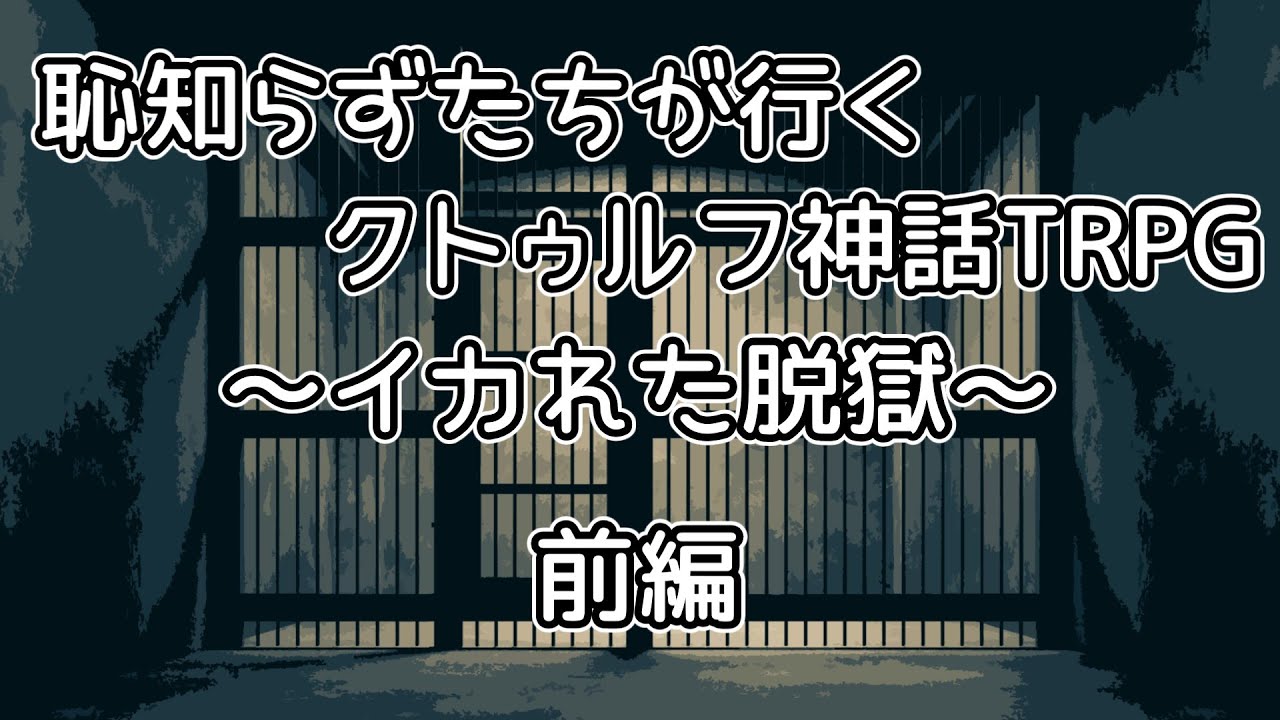 恥知らずたちが行くクトゥルフ神話TRPG～イカれた脱獄～前編