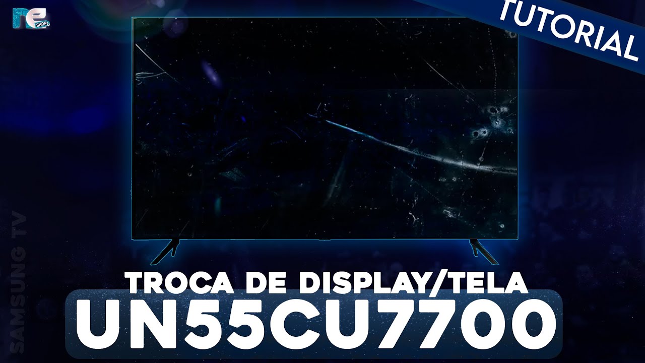 Troca de Display/Tela de Televis&atilde;o Samsung: UN55CU7700 - Tutorial Completo