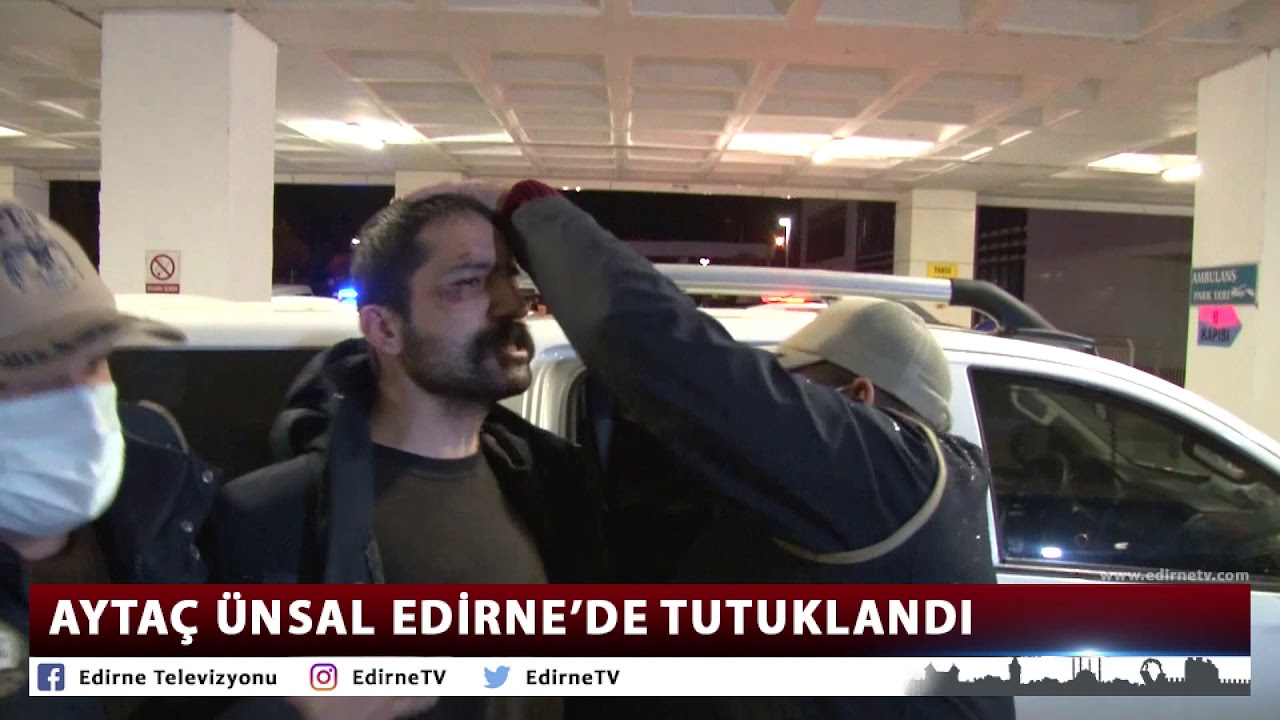 AYTAÇ ÜNSAL EDİRNE'DE TUTUKLANDI