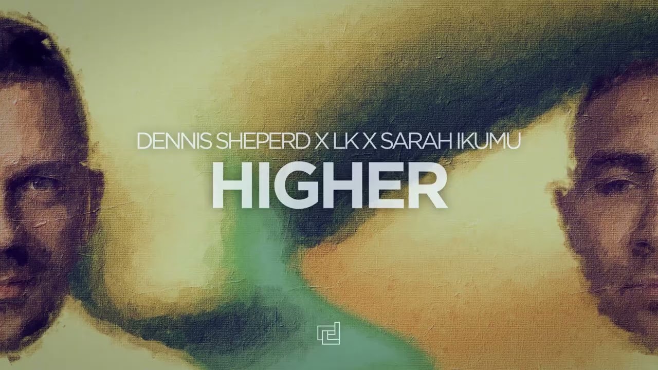 Dennis Sheperd x LK x Sarah Ikumu - Higher