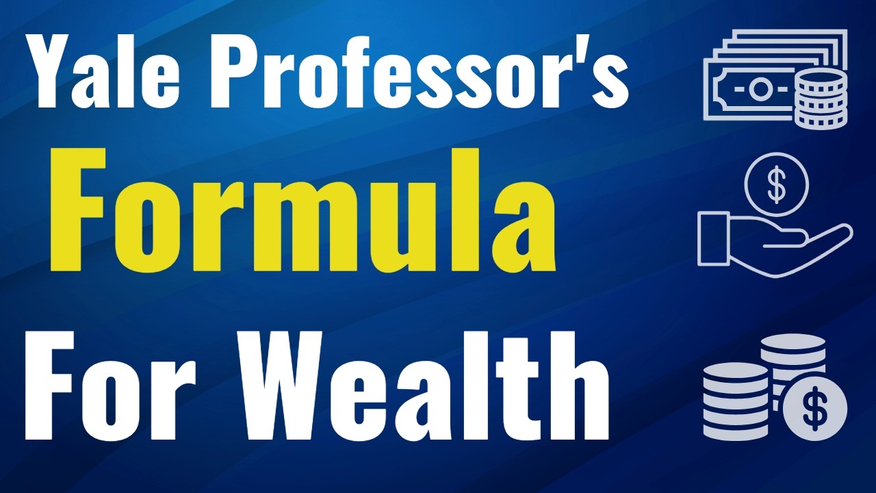Yale Professor’s Formula for Wealth Explained!