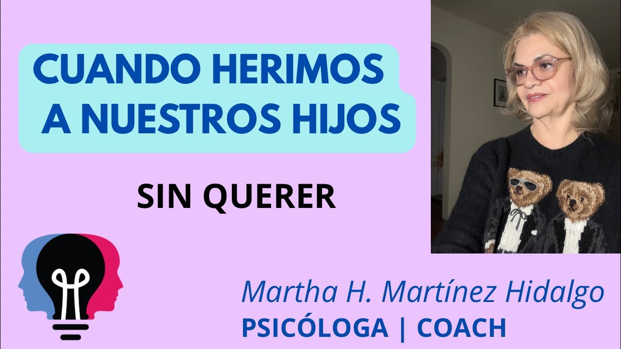 CUANDO HERIMOS A NUESTROS HIJOS SIN QUERER. Psicóloga Martha H. Martínez Hidalgo está en vivo.