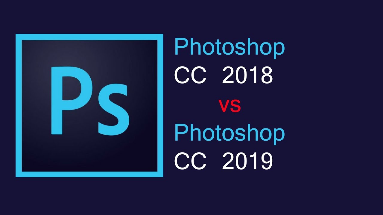 Adobe Photoshop CC 2018 vs Adobe Photoshop CC 2019