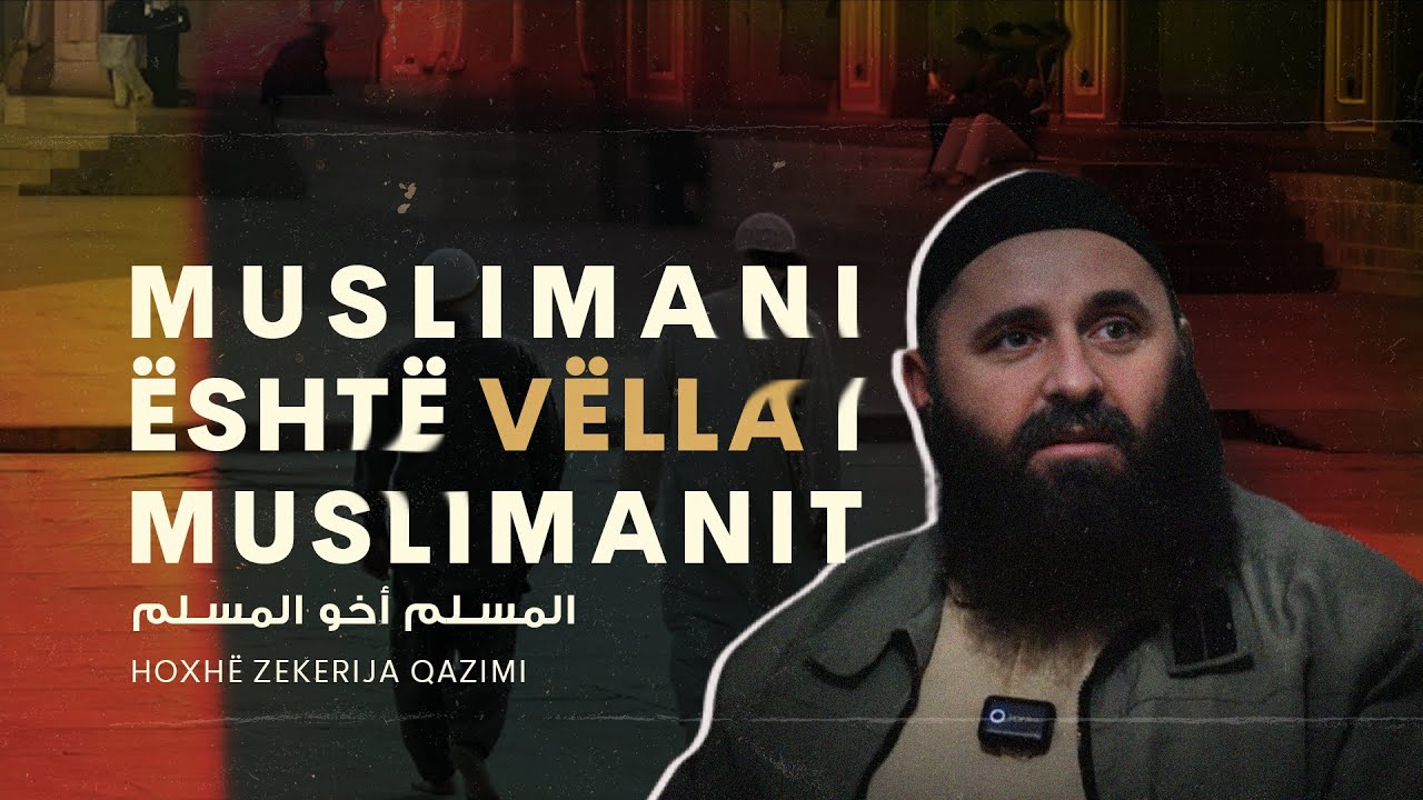 Muslimani është vëlla i muslimanit - Hoxhë Zekerija Qazimi