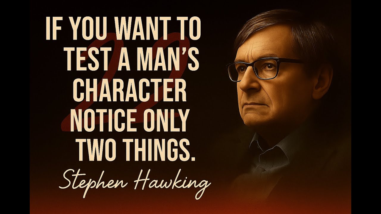 If You Want To Test A Man's Character Notice Only Two Things - Stephen Hawking's Wisdom in 9 Minutes