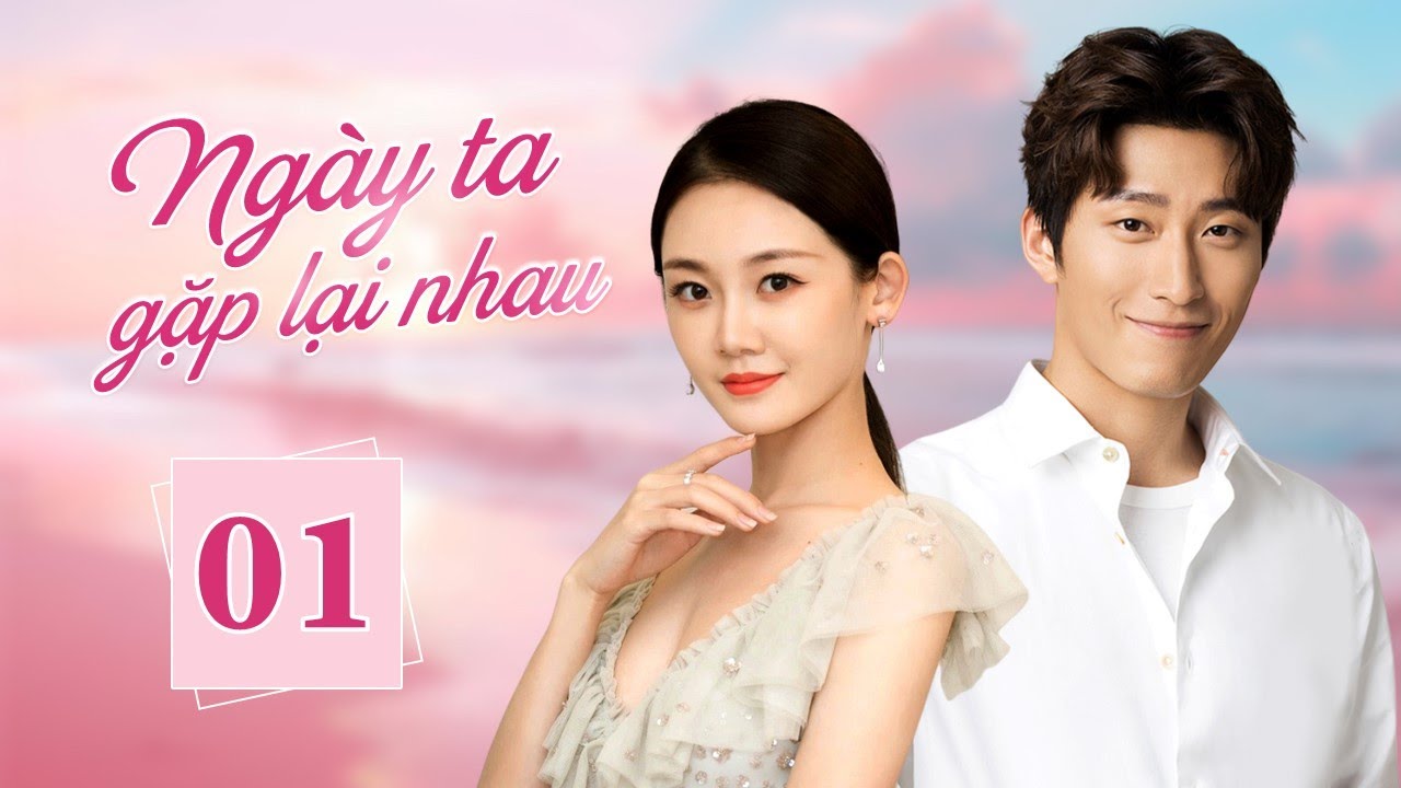 NGÀY TA GẶP LẠI NHAU - Tập 01 | Phim Ngôn Tình Trung Quốc Lãng Mạn Siêu Hot