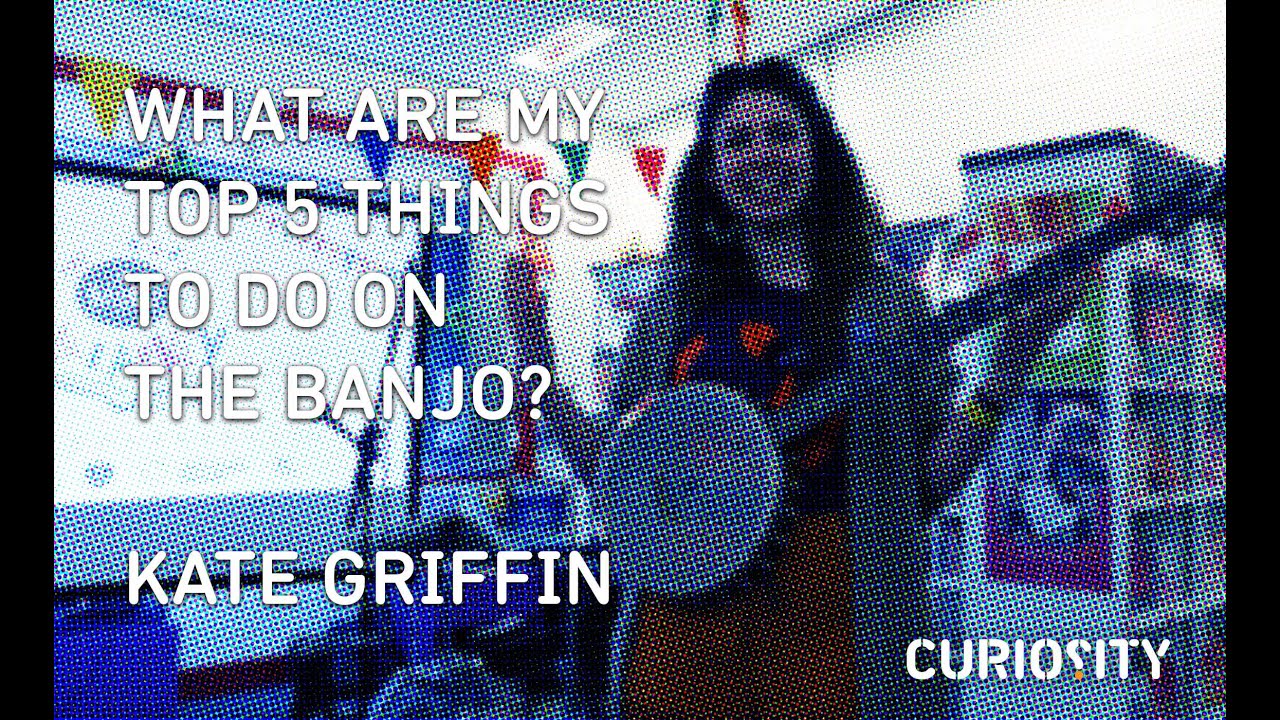What Are My Top 5 Things To Do On The Banjo? Kate Griffin