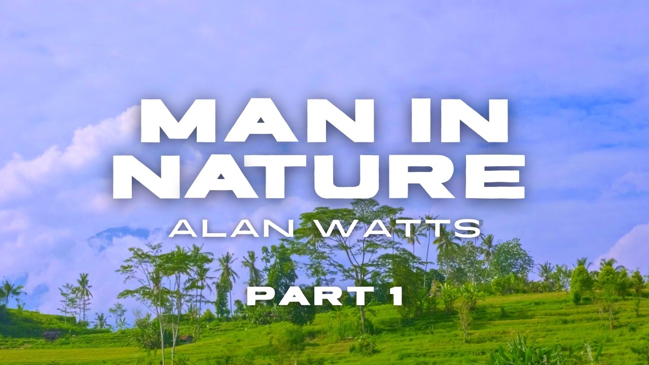 Alan Watts &ndash; Man in Nature Pt 1 | You Are the Universe Experiencing Itself