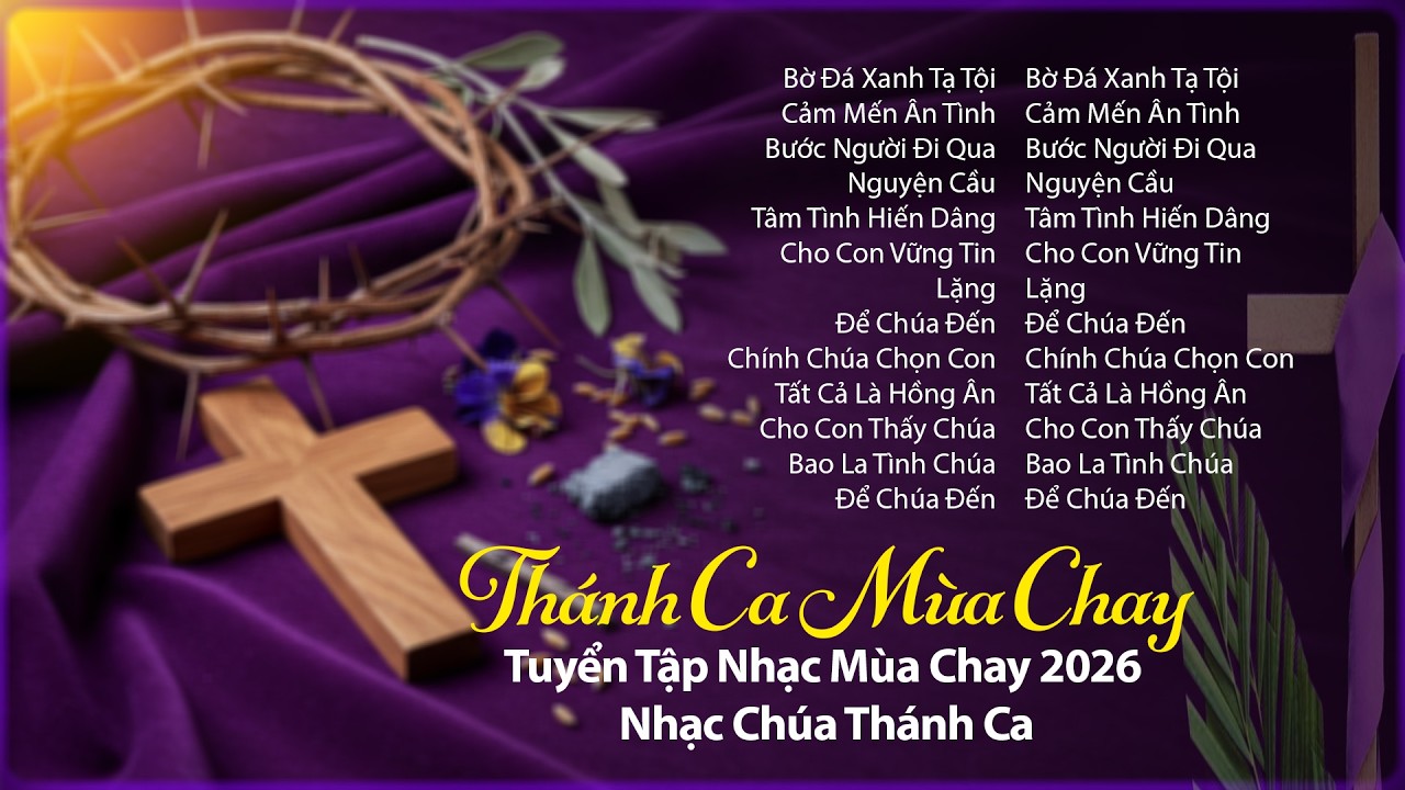 TUYỂN TẬP THÁNH CA MÙA CHAY MỚI NHẤT 2026 - Suy Niệm 40 Ngày Đổi Mới | Nhạc Chúa Thánh Ca