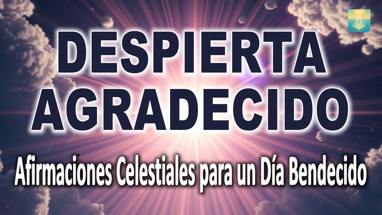 Despierta Agradecido | Afirmaciones con Ángeles para un Día Bendecido y en Gratitud