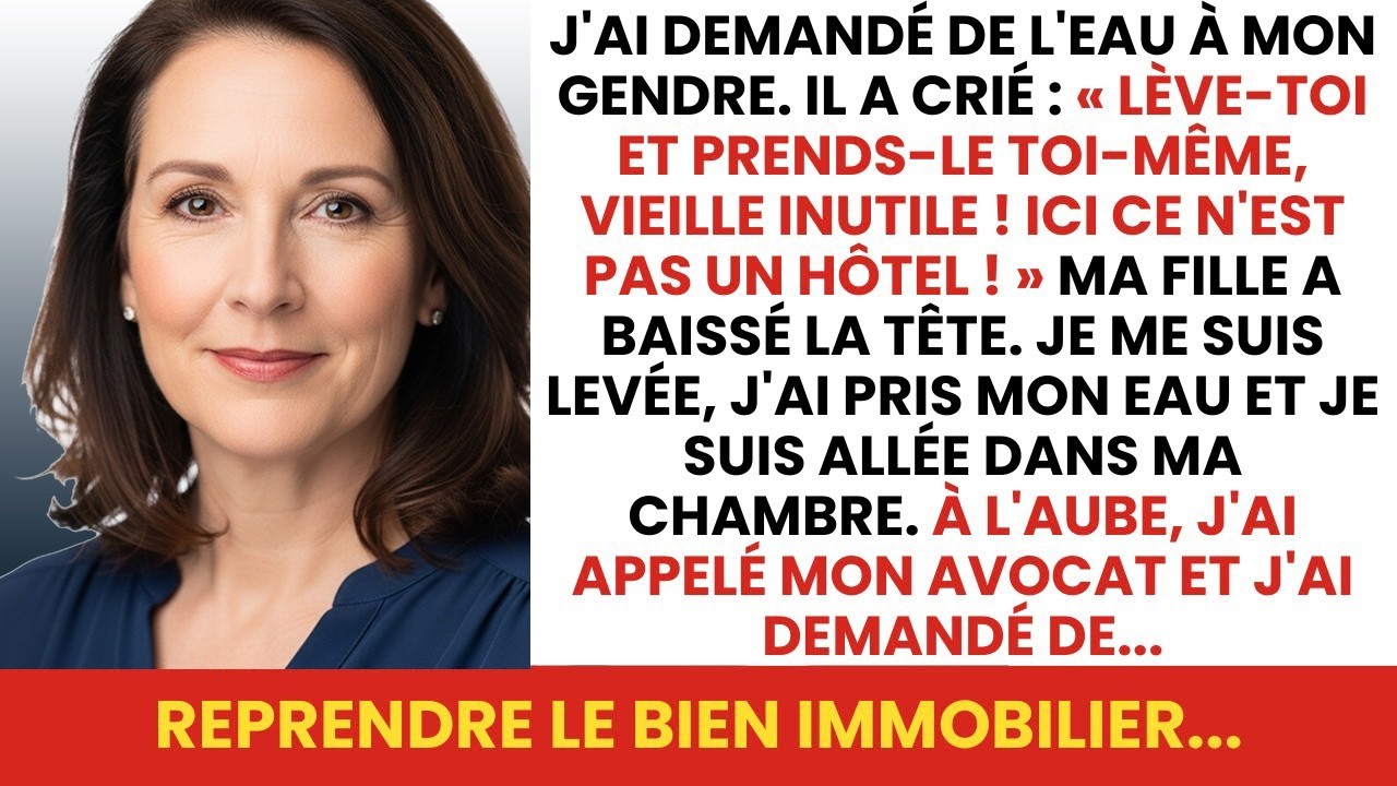 J'ai demandé de l'eau et mon gendre a crié   « Lève toi, vieille femme inutile » puis au petit ma